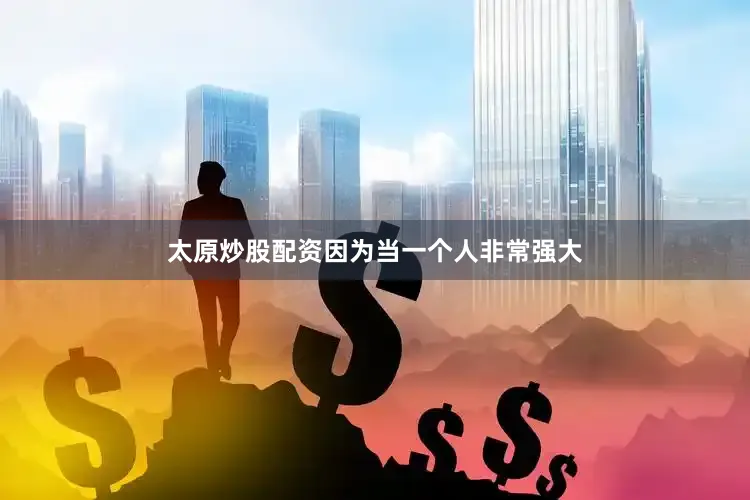 太原炒股配资因为当一个人非常强大